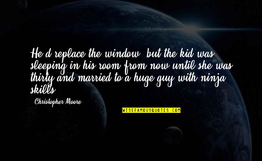 Cold Skin Steven Herrick Quotes By Christopher Moore: He'd replace the window, but the kid was