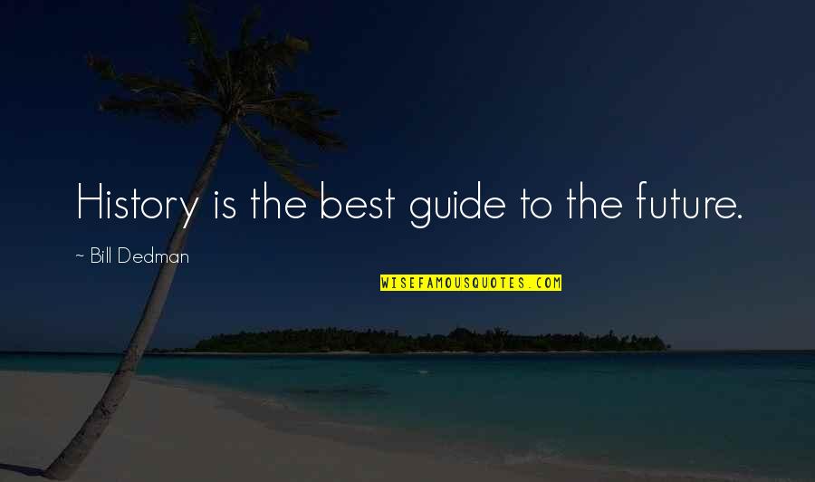 Cold Sore Funny Quotes By Bill Dedman: History is the best guide to the future. Cold Sore Funny Quotes By Bill Dedman: History is the best guide to the future.