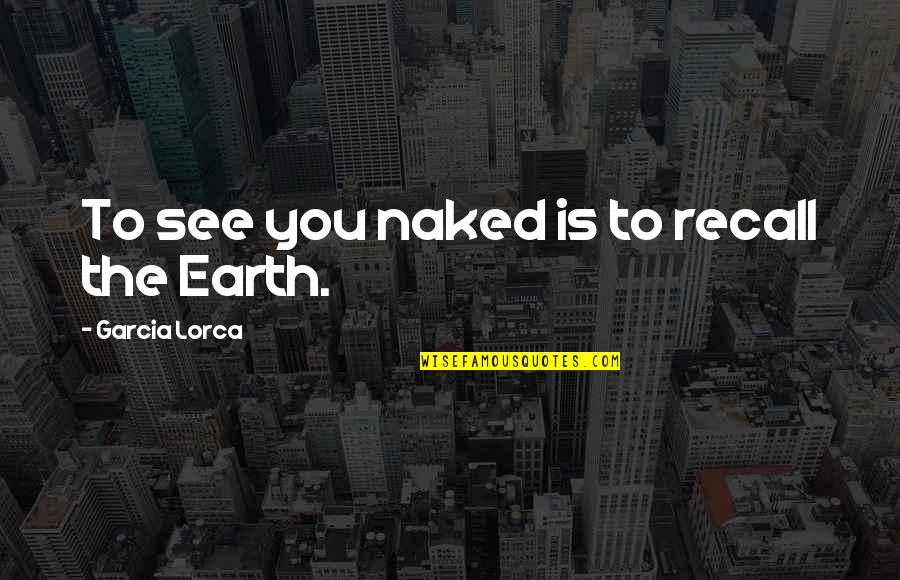 Cold Sore Funny Quotes By Garcia Lorca: To see you naked is to recall the Cold Sore Funny Quotes By Garcia Lorca: To see you naked is to recall the