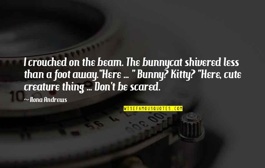 Cold Sore Funny Quotes By Ilona Andrews: I crouched on the beam. The bunnycat shivered Cold Sore Funny Quotes By Ilona Andrews: I crouched on the beam. The bunnycat shivered