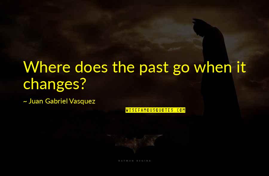 Cold Sore Funny Quotes By Juan Gabriel Vasquez: Where does the past go when it changes? Cold Sore Funny Quotes By Juan Gabriel Vasquez: Where does the past go when it changes?