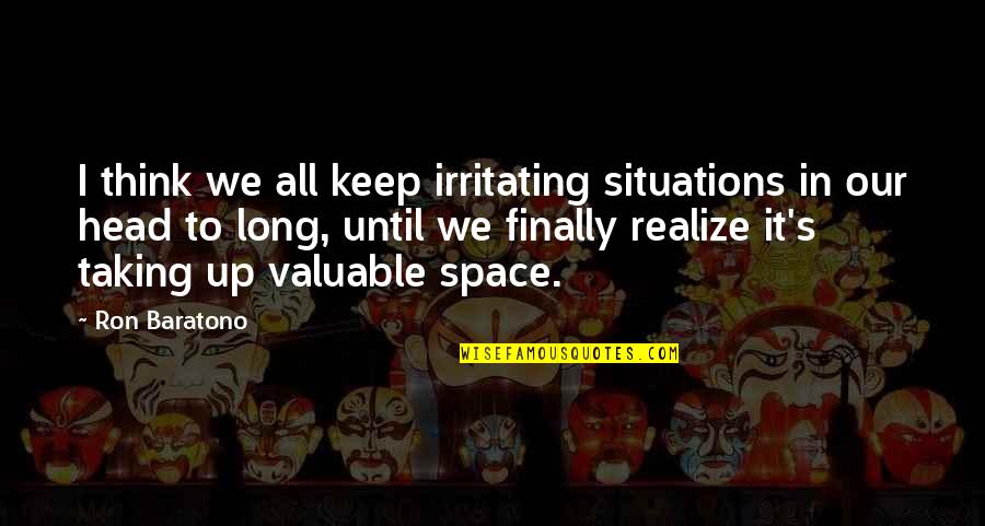 Cold Sore Funny Quotes By Ron Baratono: I think we all keep irritating situations in Cold Sore Funny Quotes By Ron Baratono: I think we all keep irritating situations in