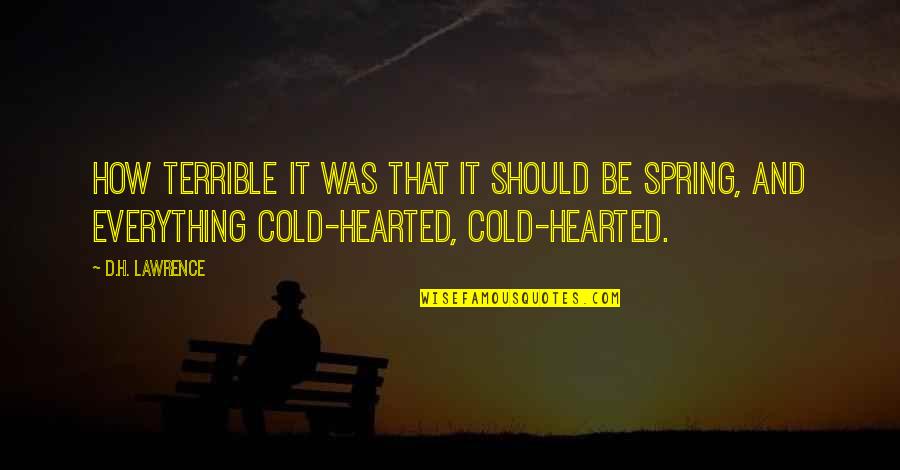 Cold Spring Quotes By D.H. Lawrence: How terrible it was that it should be