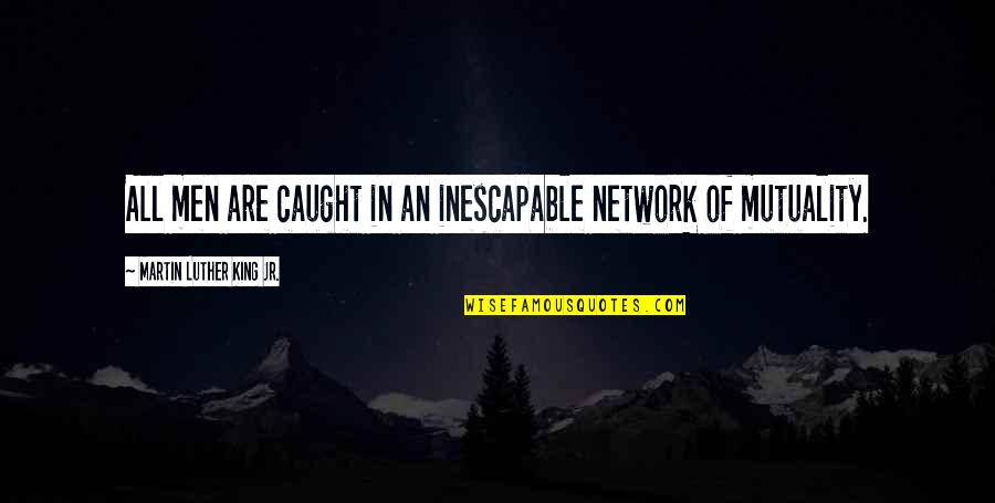 Cold Spring Quotes By Martin Luther King Jr.: All men are caught in an inescapable network