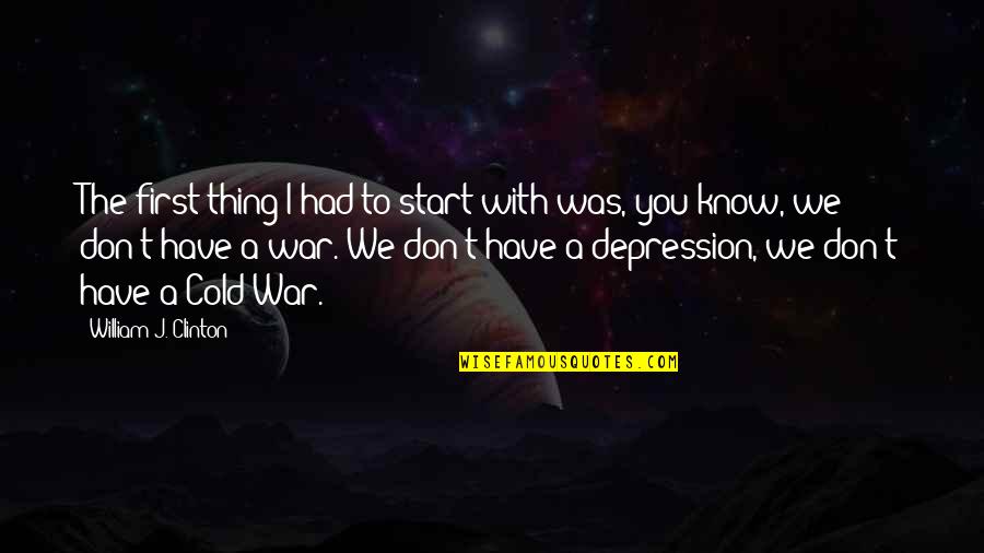 Cold Start Quotes By William J. Clinton: The first thing I had to start with Cold Start Quotes By William J. Clinton: The first thing I had to start with
