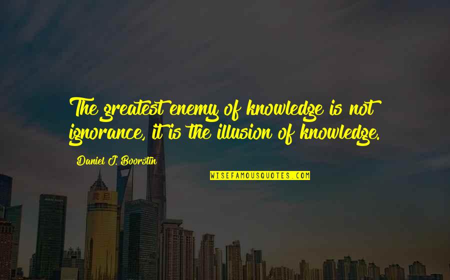 Cold Stone Touch Quotes By Daniel J. Boorstin: The greatest enemy of knowledge is not ignorance, Cold Stone Touch Quotes By Daniel J. Boorstin: The greatest enemy of knowledge is not ignorance,