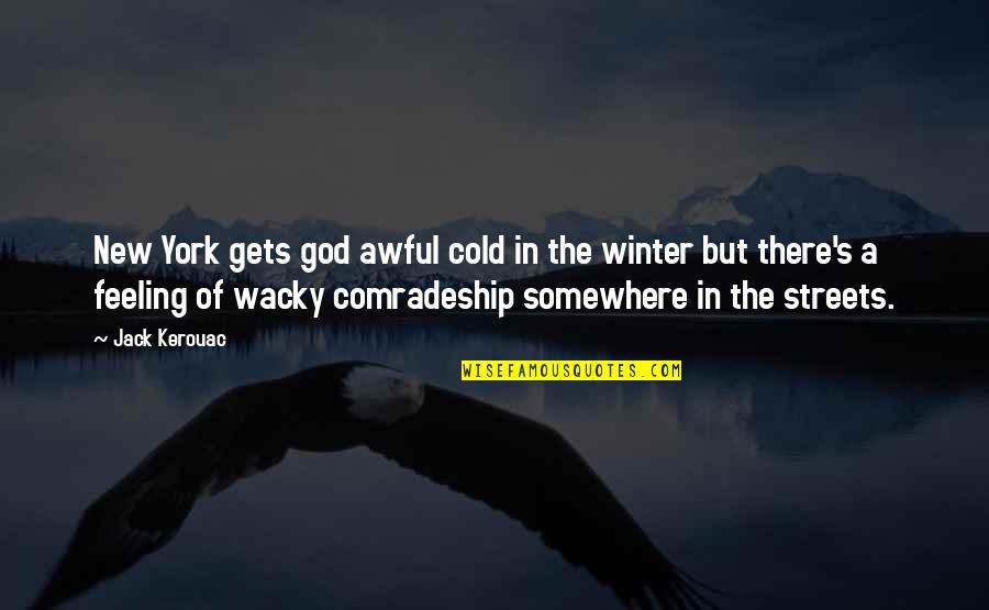 Cold Streets Quotes By Jack Kerouac: New York gets god awful cold in the