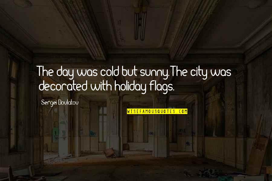 Cold Sunny Day Quotes By Sergei Dovlatov: The day was cold but sunny. The city