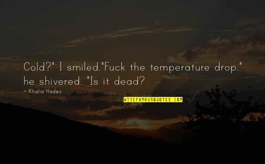 Cold Temperature Quotes By Khalia Hades: Cold?" I smiled."Fuck the temperature drop." he shivered.