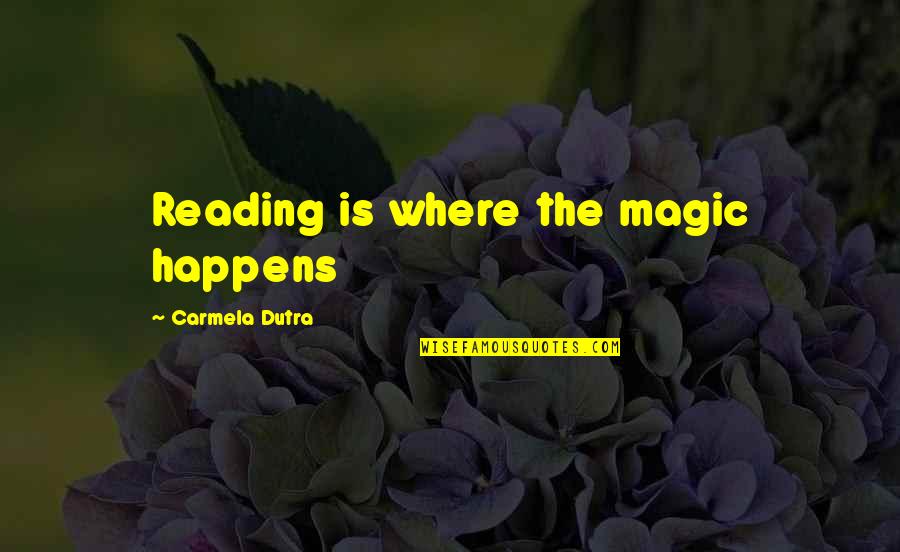 Cold Treatment Quotes By Carmela Dutra: Reading is where the magic happens