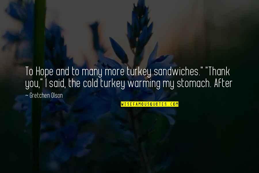 Cold Turkey Quotes By Gretchen Olson: To Hope and to many more turkey sandwiches."