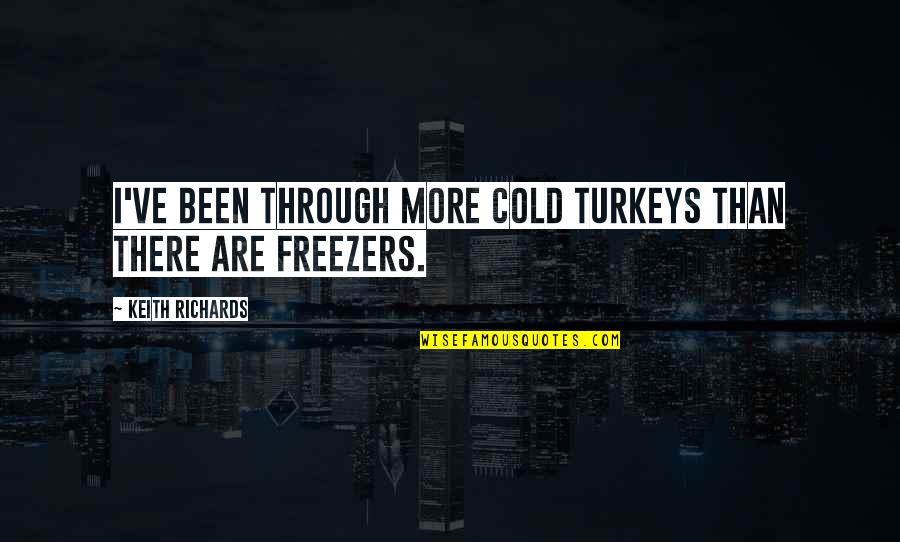 Cold Turkey Quotes By Keith Richards: I've been through more cold turkeys than there