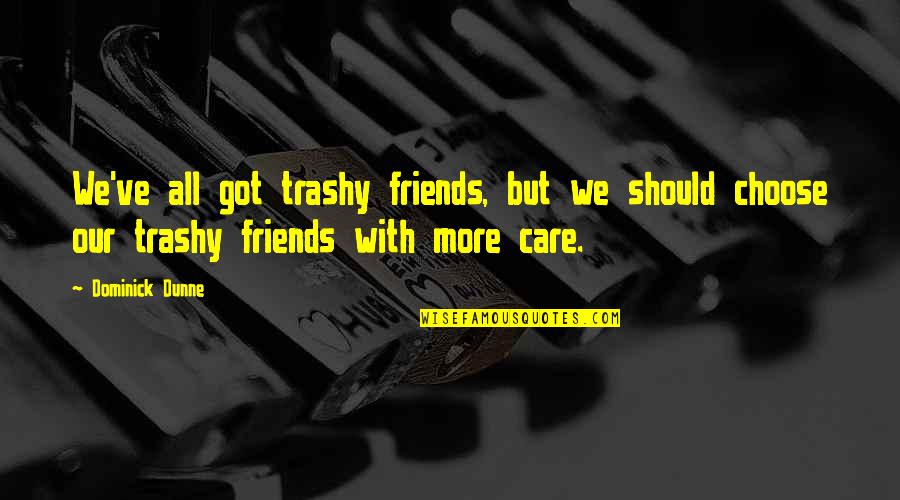 Cold Valentine Quotes By Dominick Dunne: We've all got trashy friends, but we should