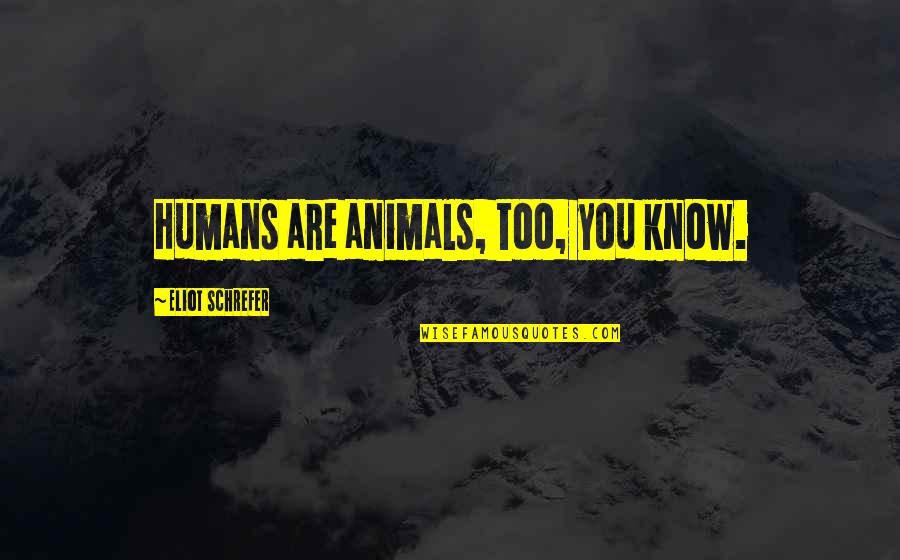 Cold Virus Funny Quotes By Eliot Schrefer: Humans are animals, too, you know.