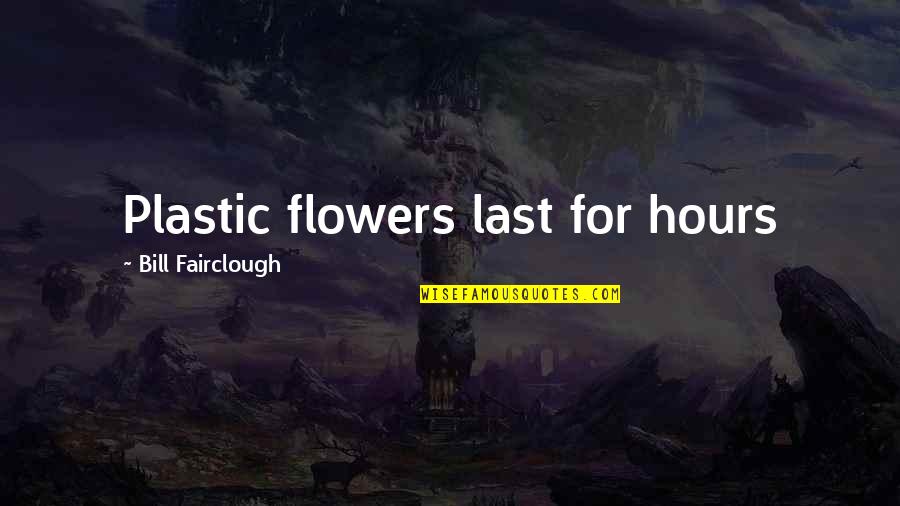 Cold War Quotes By Bill Fairclough: Plastic flowers last for hours Cold War Quotes By Bill Fairclough: Plastic flowers last for hours