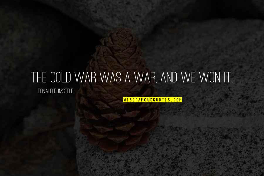 Cold War Quotes By Donald Rumsfeld: The Cold War was a war, and we Cold War Quotes By Donald Rumsfeld: The Cold War was a war, and we