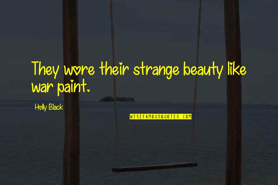 Cold War Quotes By Holly Black: They wore their strange beauty like war paint. Cold War Quotes By Holly Black: They wore their strange beauty like war paint.