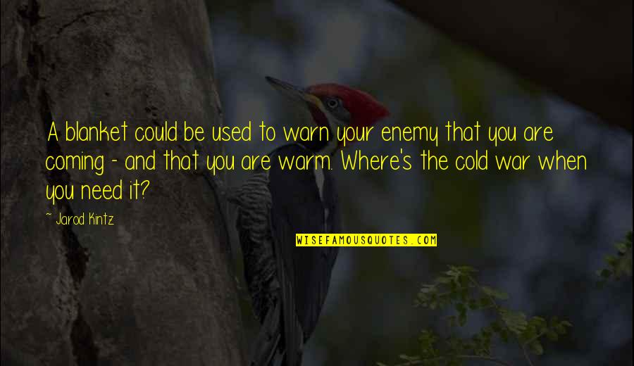 Cold War Quotes By Jarod Kintz: A blanket could be used to warn your Cold War Quotes By Jarod Kintz: A blanket could be used to warn your
