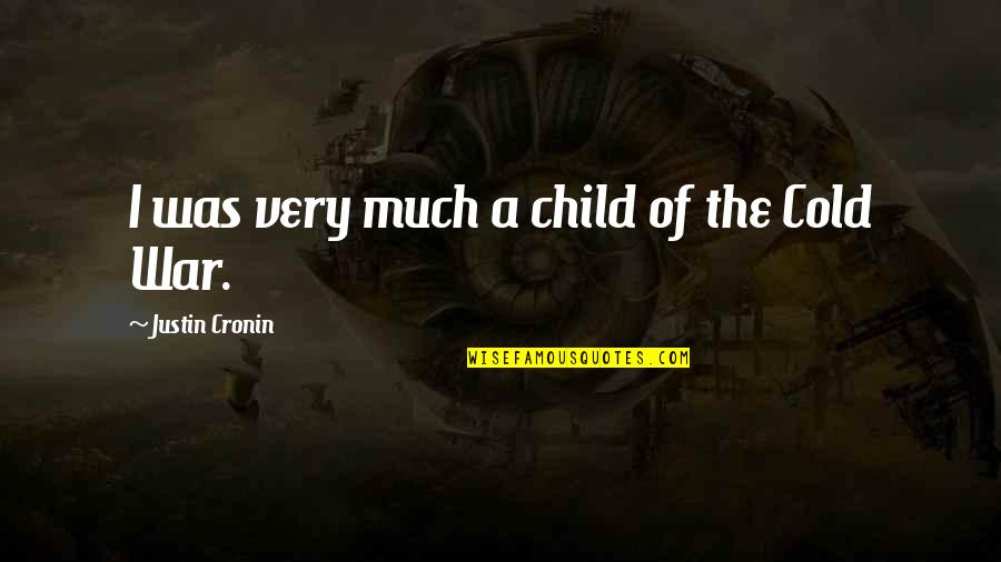 Cold War Quotes By Justin Cronin: I was very much a child of the Cold War Quotes By Justin Cronin: I was very much a child of the