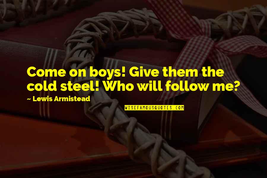 Cold War Quotes By Lewis Armistead: Come on boys! Give them the cold steel! Cold War Quotes By Lewis Armistead: Come on boys! Give them the cold steel!