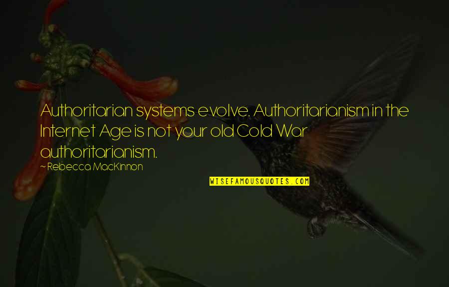 Cold War Quotes By Rebecca MacKinnon: Authoritarian systems evolve. Authoritarianism in the Internet Age Cold War Quotes By Rebecca MacKinnon: Authoritarian systems evolve. Authoritarianism in the Internet Age