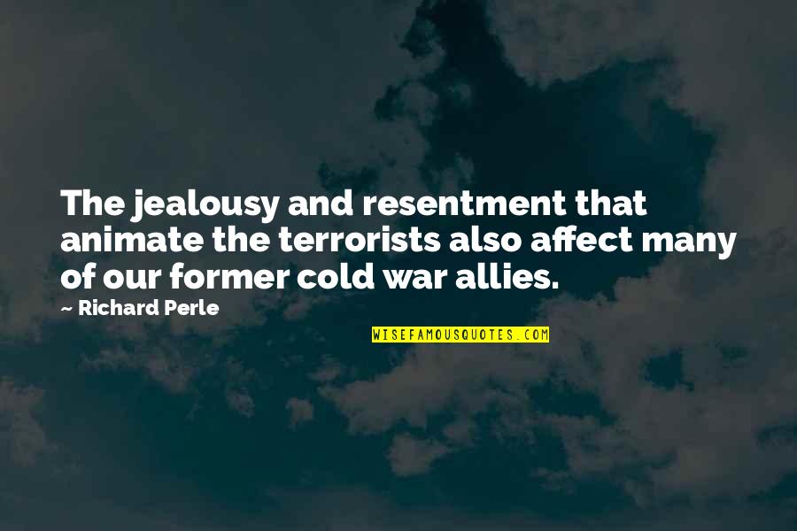 Cold War Quotes By Richard Perle: The jealousy and resentment that animate the terrorists Cold War Quotes By Richard Perle: The jealousy and resentment that animate the terrorists