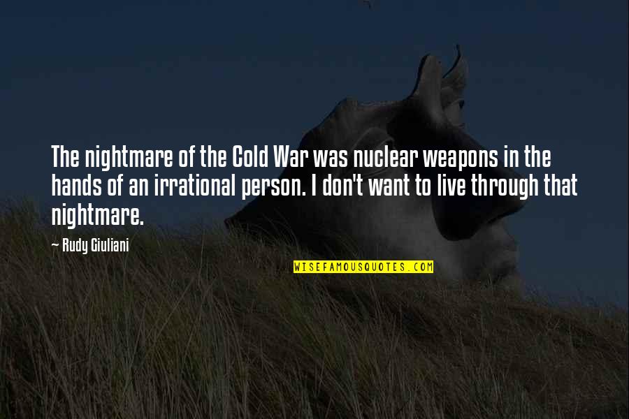 Cold War Quotes By Rudy Giuliani: The nightmare of the Cold War was nuclear Cold War Quotes By Rudy Giuliani: The nightmare of the Cold War was nuclear