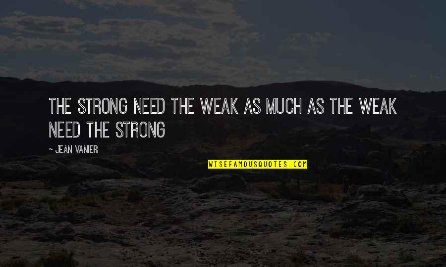 Cold Weather Warm Heart Quotes By Jean Vanier: The strong need the weak as much as