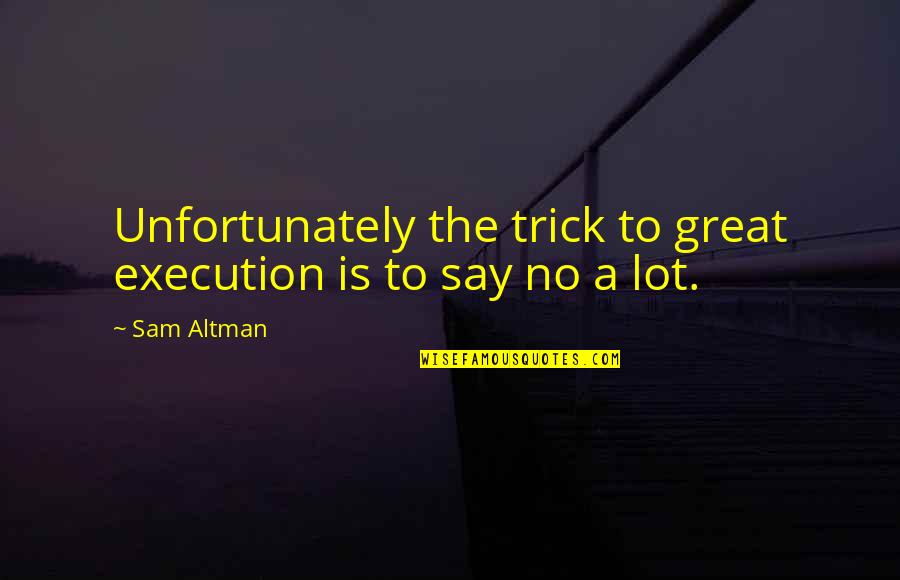 Cold Weather With Tea Quotes By Sam Altman: Unfortunately the trick to great execution is to