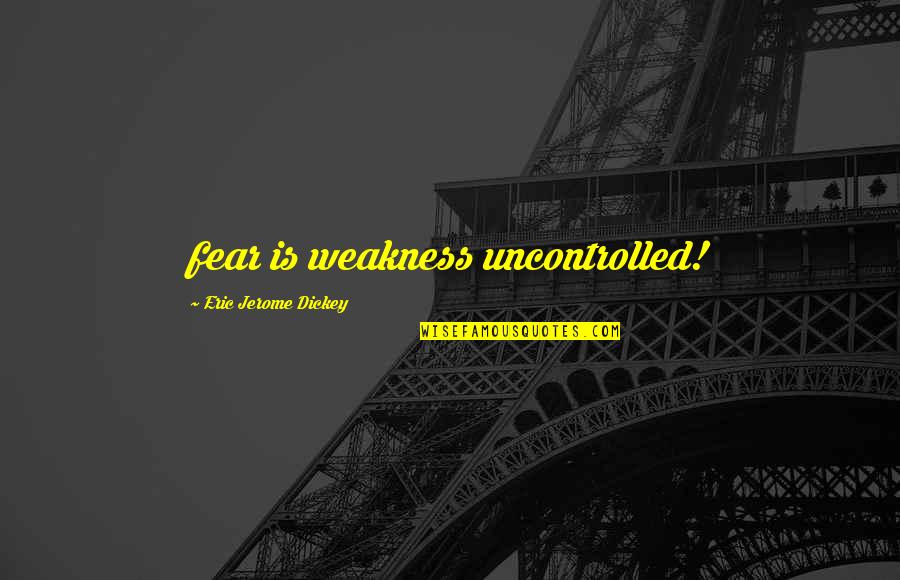 Cold Wind Blowing Quotes By Eric Jerome Dickey: fear is weakness uncontrolled!