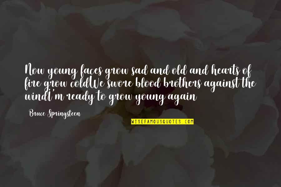 Cold Wind Quotes By Bruce Springsteen: Now young faces grow sad and old and