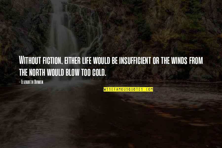 Cold Wind Quotes By Elizabeth Bowen: Without fiction, either life would be insufficient or