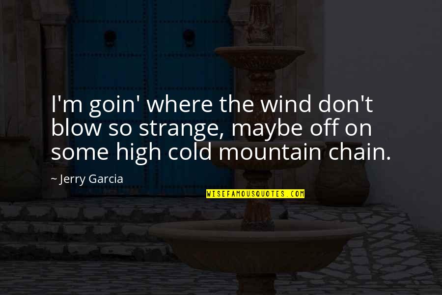 Cold Wind Quotes By Jerry Garcia: I'm goin' where the wind don't blow so