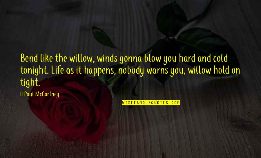 Cold Wind Quotes By Paul McCartney: Bend like the willow, winds gonna blow you