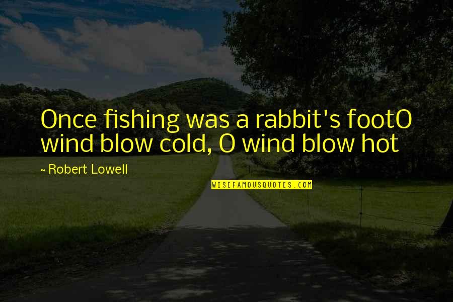 Cold Wind Quotes By Robert Lowell: Once fishing was a rabbit's footO wind blow