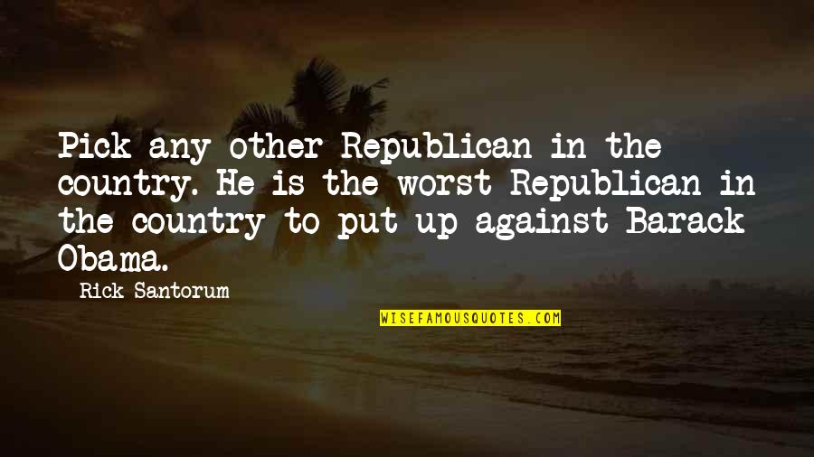 Cold Windy Days Quotes By Rick Santorum: Pick any other Republican in the country. He