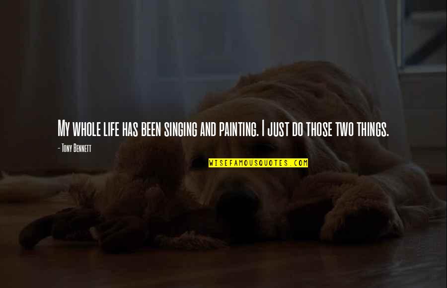 Cold Windy Days Quotes By Tony Bennett: My whole life has been singing and painting.