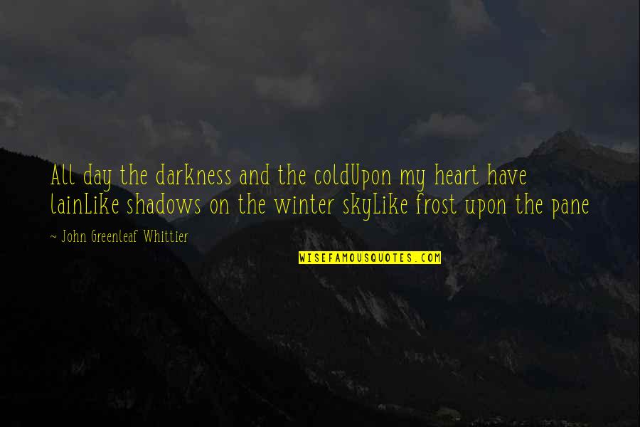 Cold Winter Day Quotes By John Greenleaf Whittier: All day the darkness and the coldUpon my