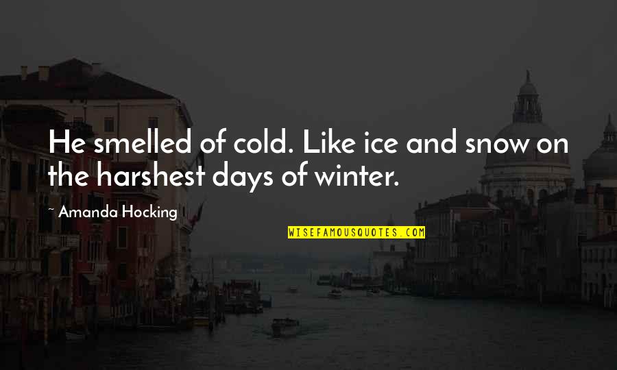 Cold Winter Days Quotes By Amanda Hocking: He smelled of cold. Like ice and snow