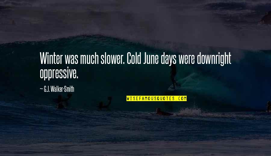 Cold Winter Days Quotes By G.J. Walker-Smith: Winter was much slower. Cold June days were