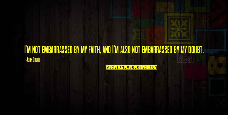 Cold Winter Days Quotes By John Green: I'm not embarrassed by my faith, and I'm