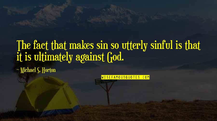 Cold Winter Days Quotes By Michael S. Horton: The fact that makes sin so utterly sinful