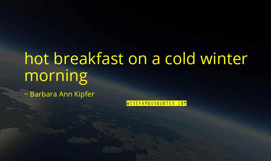 Cold Winter Morning Quotes By Barbara Ann Kipfer: hot breakfast on a cold winter morning