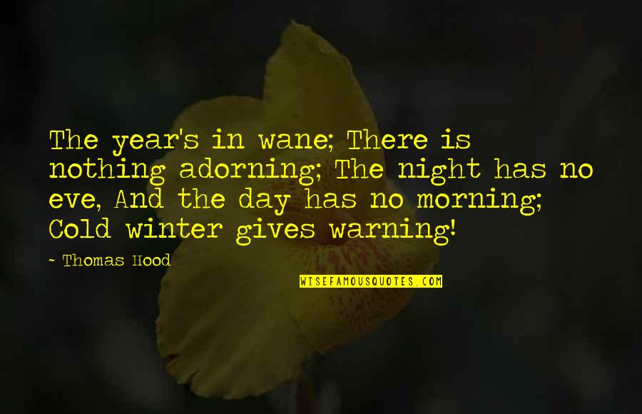 Cold Winter Morning Quotes By Thomas Hood: The year's in wane; There is nothing adorning;