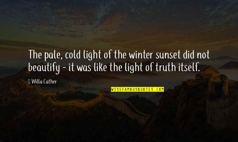 Cold Winter Sunset Quotes By Willa Cather: The pale, cold light of the winter sunset