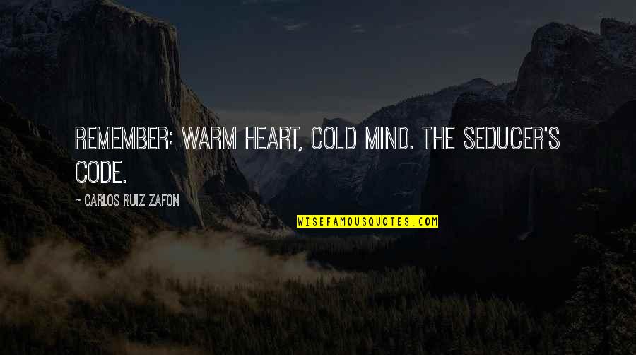 Cold With My Mind Quotes By Carlos Ruiz Zafon: Remember: warm heart, cold mind. The seducer's code.