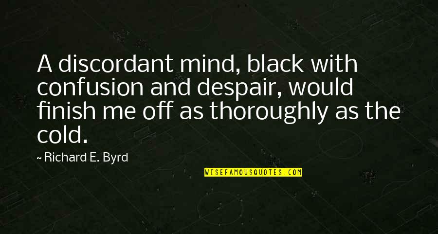 Cold With My Mind Quotes By Richard E. Byrd: A discordant mind, black with confusion and despair,
