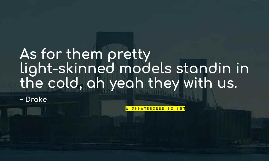 Cold With Quotes By Drake: As for them pretty light-skinned models standin in