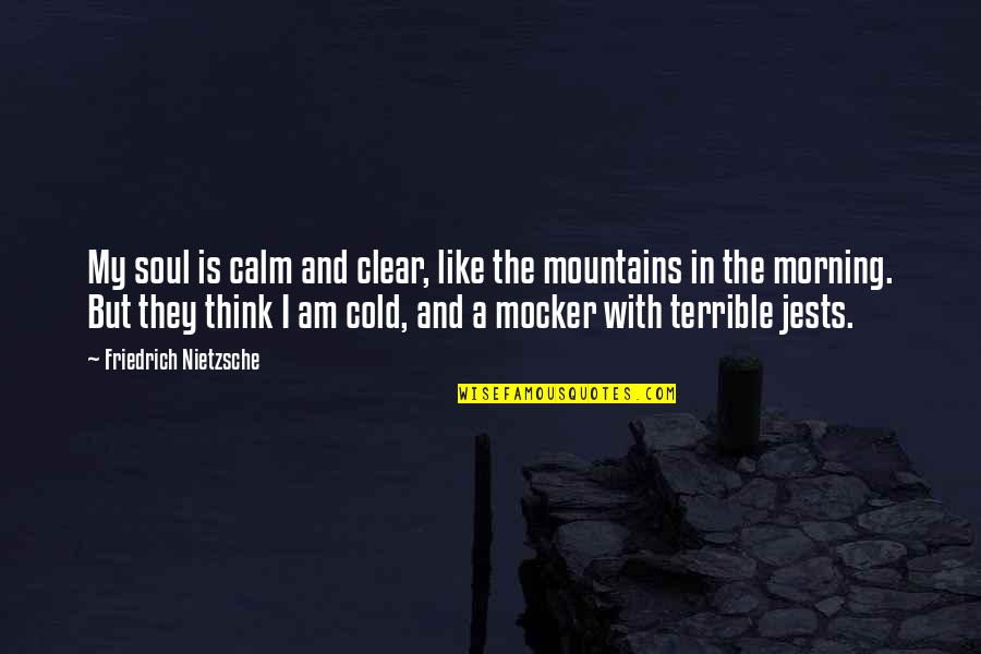 Cold With Quotes By Friedrich Nietzsche: My soul is calm and clear, like the