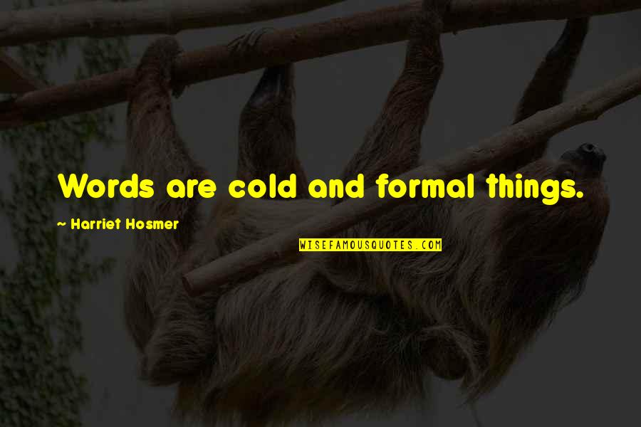 Cold Words Quotes By Harriet Hosmer: Words are cold and formal things. Cold Words Quotes By Harriet Hosmer: Words are cold and formal things.